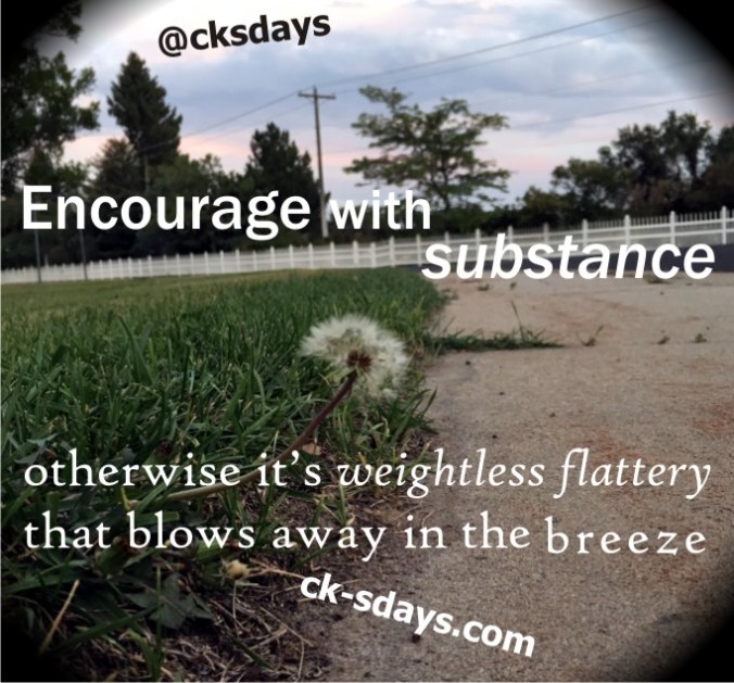 Encourage with substance
